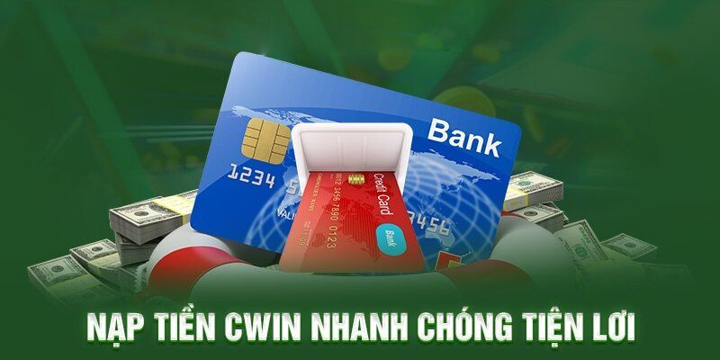 Cách thức nạp tiền Cwin khá đa dạng